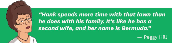 Peggy Hill is pictured on a green background with a quote from her. The white text reads, “Hank spends more time with that lawn than he does with his family. It's like he has a second wife, and her name is Bermuda.” — Peggy Hill